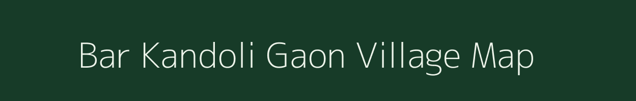 Bar Kandoli Gaon village map in Assam