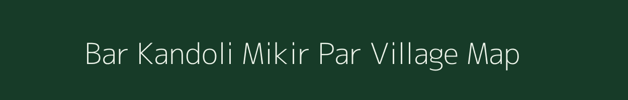 Bar Kandoli Mikir Par village map in Assam