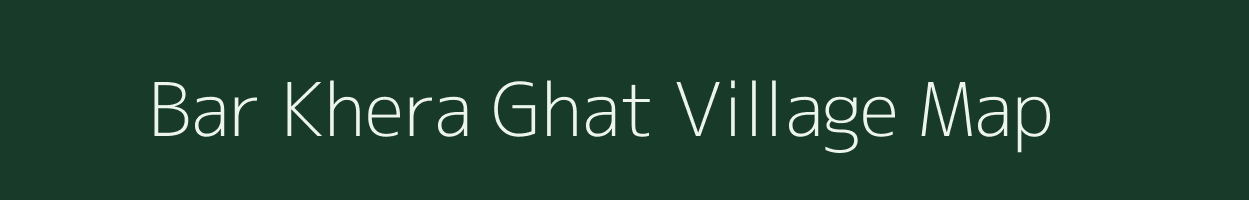 Bar Khera Ghat village map in Uttar Pradesh