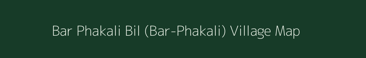 Bar Phakali Bil (Bar-Phakali) village map in Assam
