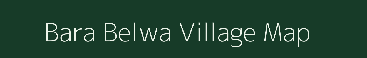Bara Belwa village map in Bihar