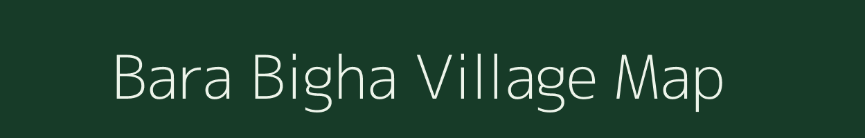 Bara Bigha village map in Bihar