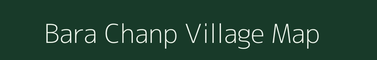 Bara Chanp village map in Bihar