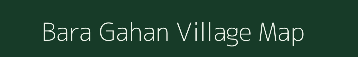 Bara Gahan village map in Uttar Pradesh