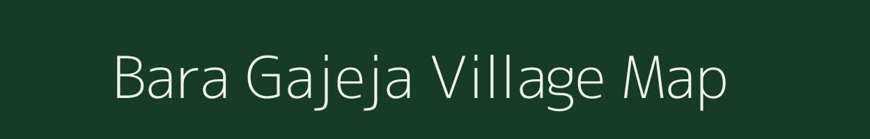 Bara Gajeja village map in Uttar Pradesh