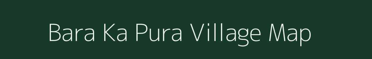 Bara Ka Pura village map in Rajasthan