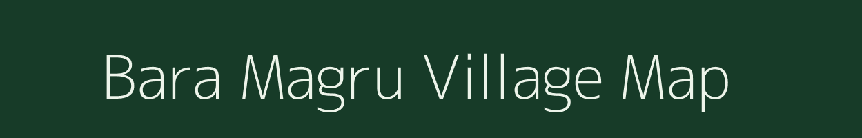 Bara Magru village map in Bihar