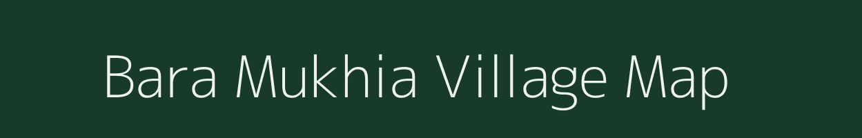 Bara Mukhia village map in Assam