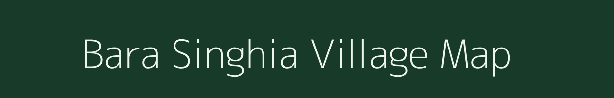 Bara Singhia village map in Bihar