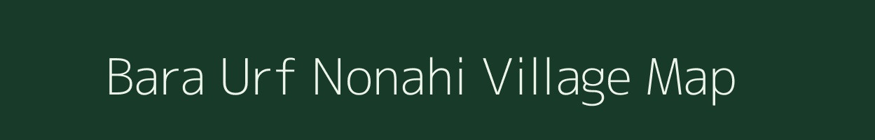 Bara Urf Nonahi village map in Bihar