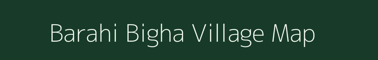 Barahi Bigha village map in Bihar
