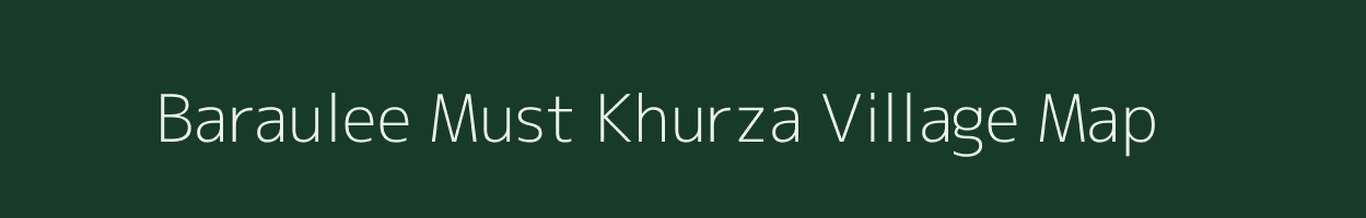 Baraulee Must Khurza village map in Uttar Pradesh