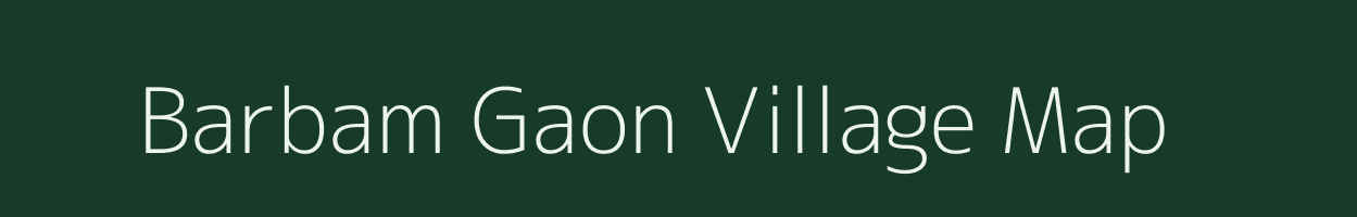 Barbam Gaon village map in Assam