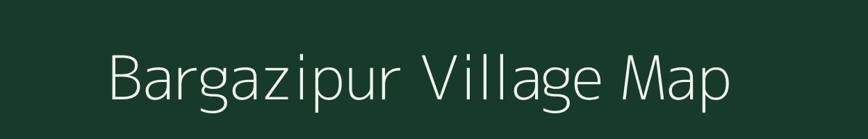 Bargazipur village map in West Bengal