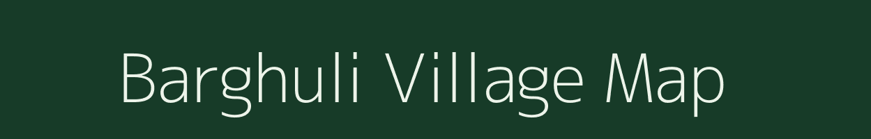 Barghuli village map in Assam