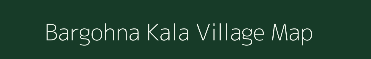 Bargohna Kala village map in Uttar Pradesh