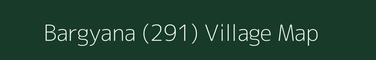 Bargyana (291) village map in Himachal Pradesh