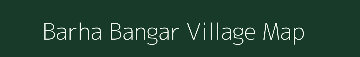 Barha Bangar village map in Uttar Pradesh