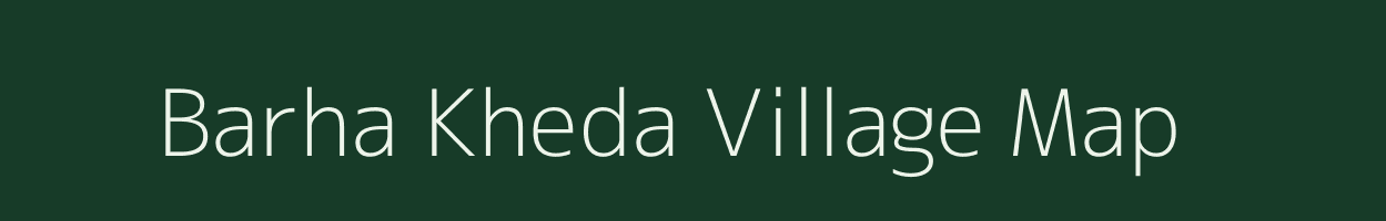 Barha Kheda village map in Madhya Pradesh