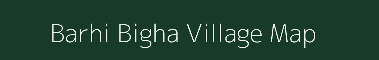 Barhi Bigha village map in Bihar