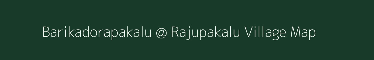 Barikadorapakalu @ Rajupakalu village map in Andhra Pradesh