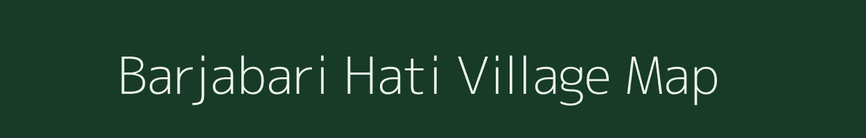 Barjabari Hati village map in Assam