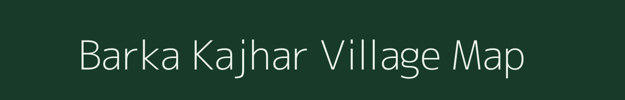 Barka Kajhar village map in Bihar
