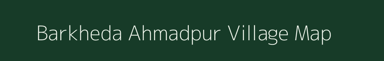 Barkheda Ahmadpur village map in Madhya Pradesh