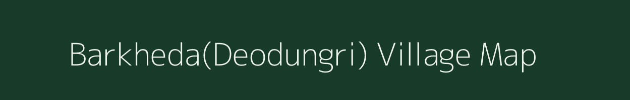 Barkheda(Deodungri) village map in Madhya Pradesh