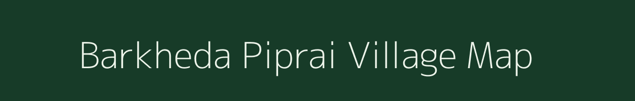 Barkheda Piprai village map in Madhya Pradesh