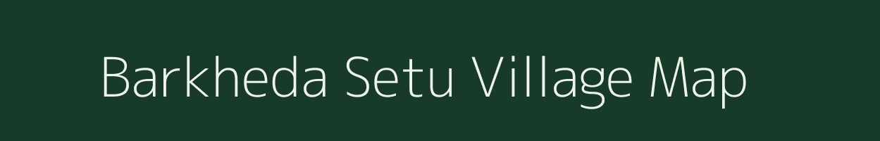 Barkheda Setu village map in Madhya Pradesh