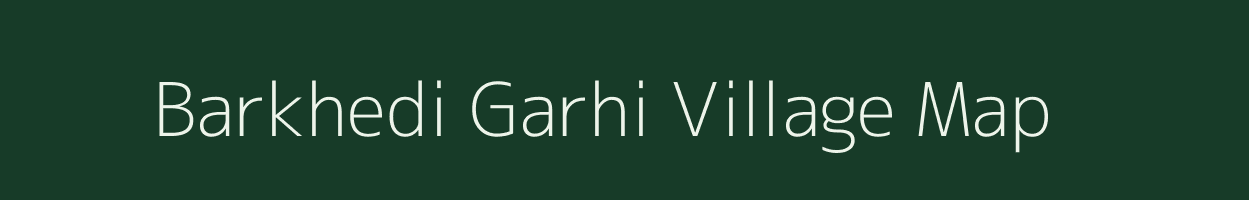 Barkhedi Garhi village map in Madhya Pradesh