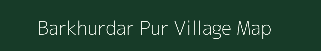 Barkhurdar Pur village map in Uttar Pradesh