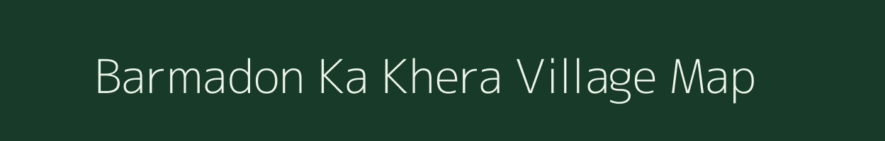 Barmadon Ka Khera village map in Rajasthan