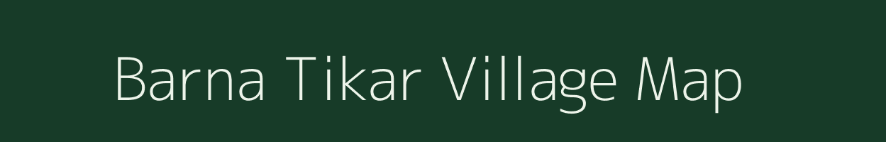 Barna Tikar village map in Uttar Pradesh