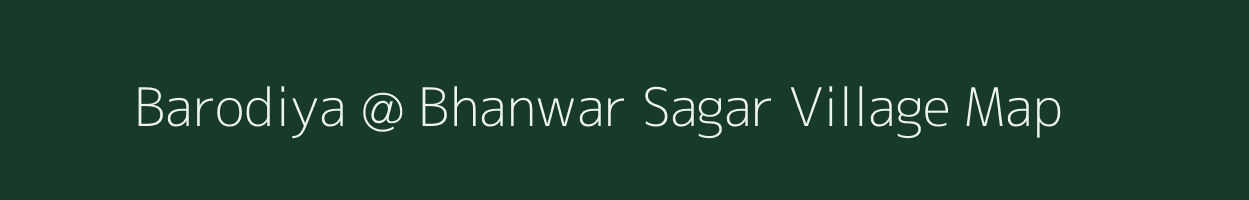 Barodiya @ Bhanwar Sagar village map in Rajasthan