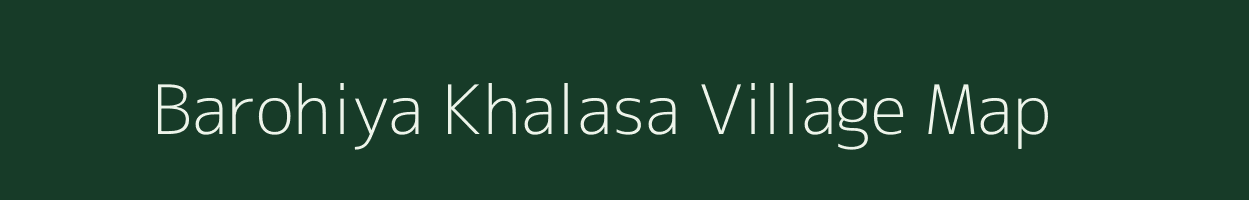 Barohiya Khalasa village map in Uttar Pradesh