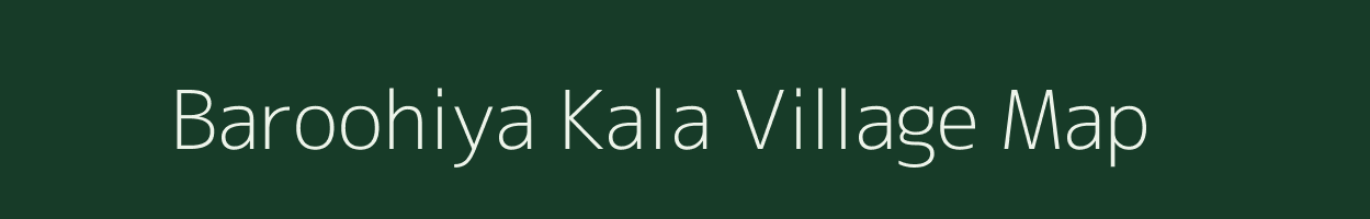 Baroohiya Kala village map in Uttar Pradesh