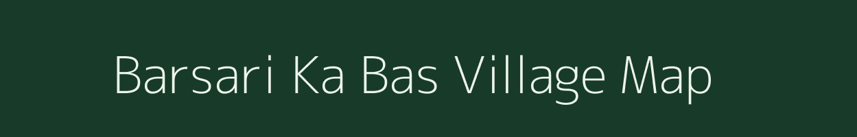 Barsari Ka Bas village map in Rajasthan