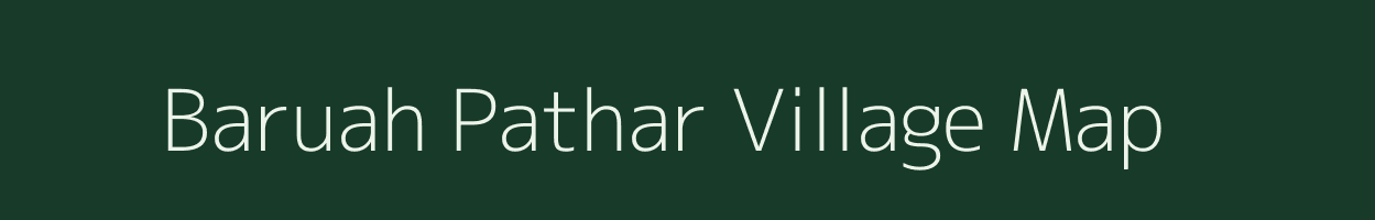 Baruah Pathar village map in Assam