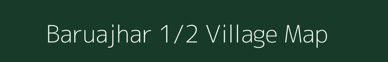 Baruajhar 1/2 village map in Assam