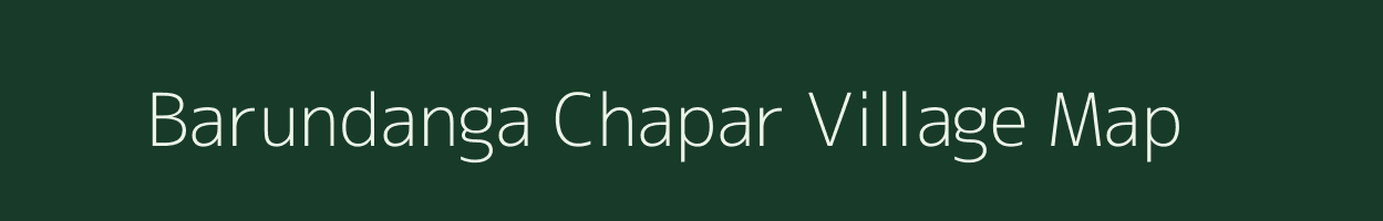 Barundanga Chapar village map in Assam