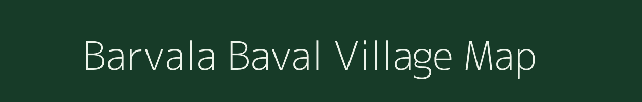 Barvala Baval village map in Gujarat