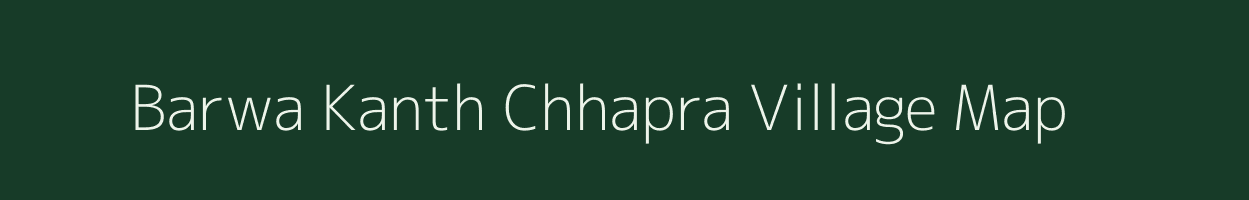 Barwa Kanth Chhapra village map in Bihar