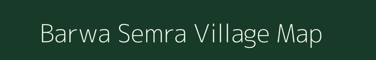 Barwa Semra village map in Uttar Pradesh