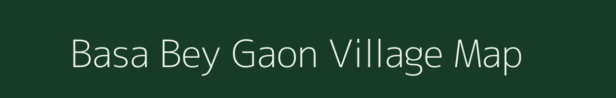 Basa Bey Gaon village map in Assam