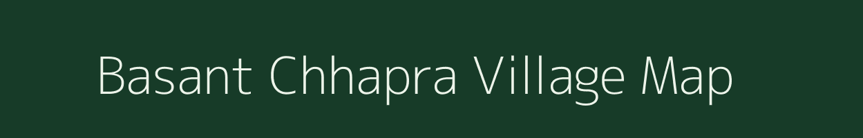 Basant Chhapra village map in Bihar