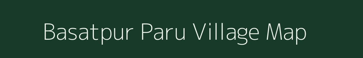 Basatpur Paru village map in Bihar