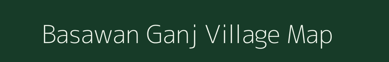 Basawan Ganj village map in Bihar