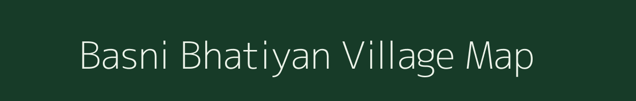 Basni Bhatiyan village map in Rajasthan